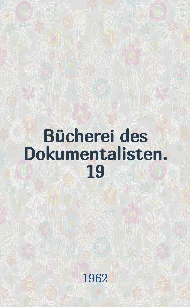 Bücherei des Dokumentalisten. 19 : Fachliteratur für Dokumentation und Information