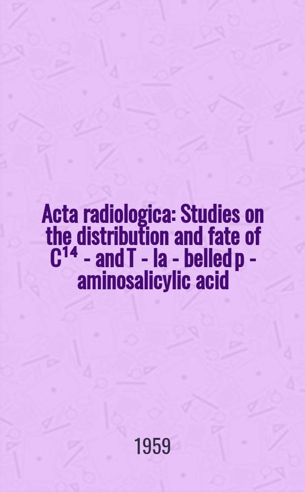 Acta radiologica : Studies on the distribution and fate of C¹⁴ - and T - la - belled p - aminosalicylic acid (PAS) in the body