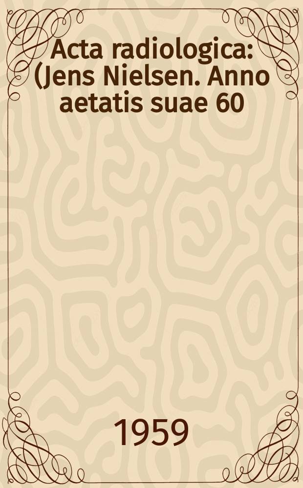 Acta radiologica : (Jens Nielsen. Anno aetatis suae 60)