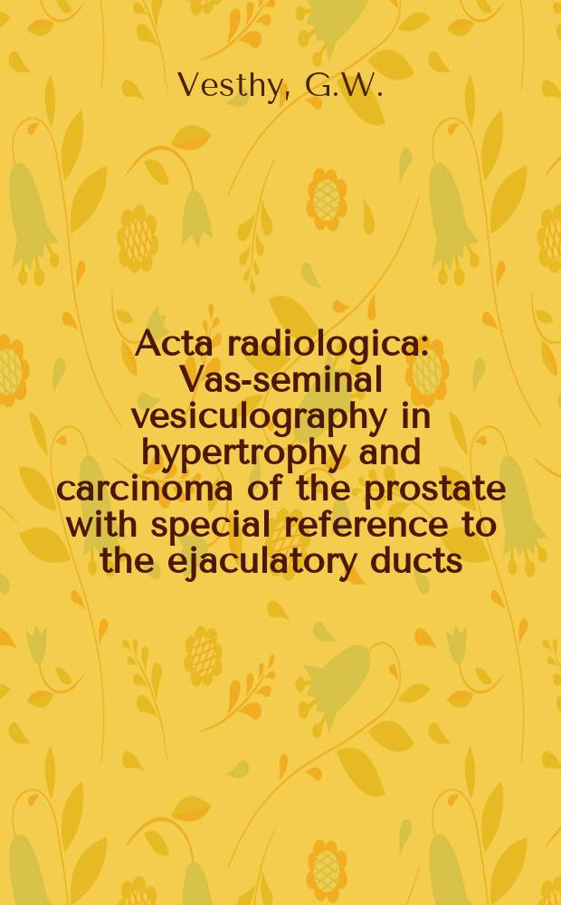 Acta radiologica : Vaso- seminal vesiculography in hypertrophy and carcinoma of the prostate with special reference to the ejaculatory ducts