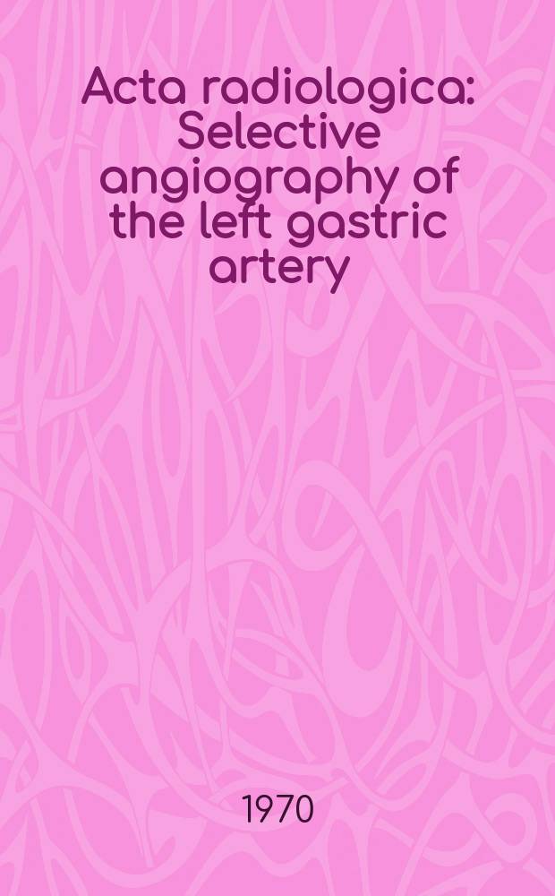 Acta radiologica : Selective angiography of the left gastric artery