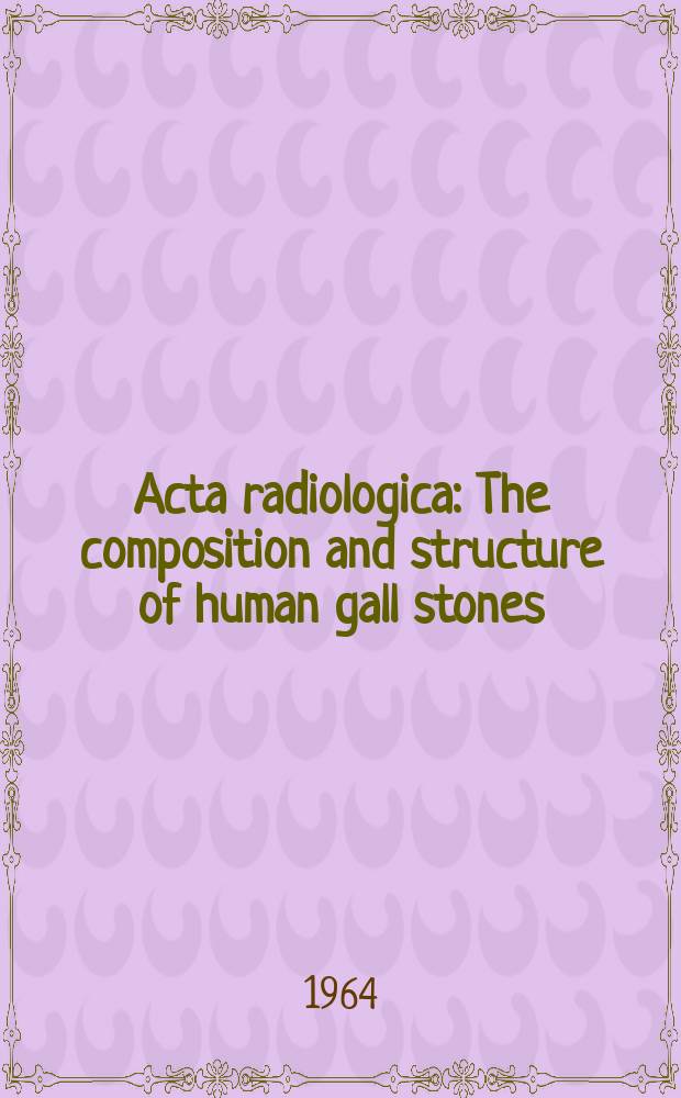 Acta radiologica : The composition and structure of human gall stones