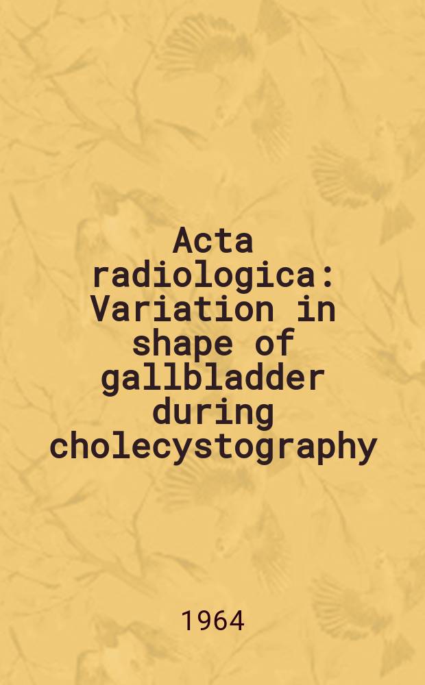 Acta radiologica : Variation in shape of gallbladder during cholecystography