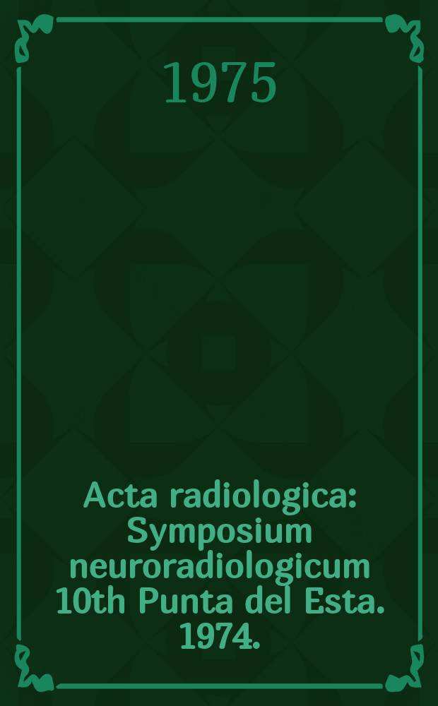 Acta radiologica : Symposium neuroradiologicum 10th Punta del Esta. 1974. (Proceedings)