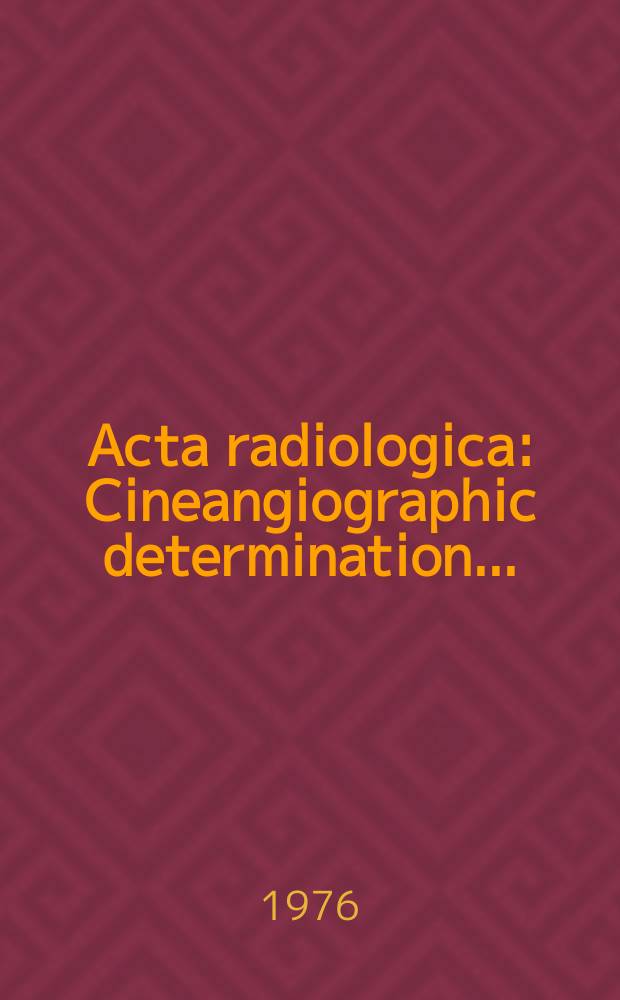 Acta radiologica : Cineangiographic determination ...