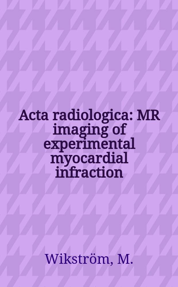 Acta radiologica : MR imaging of experimental myocardial infraction
