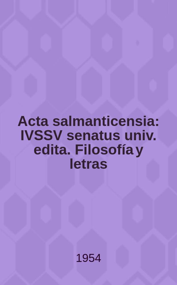Acta salmanticensia : IVSSV senatus univ. edita. Filosofía y letras