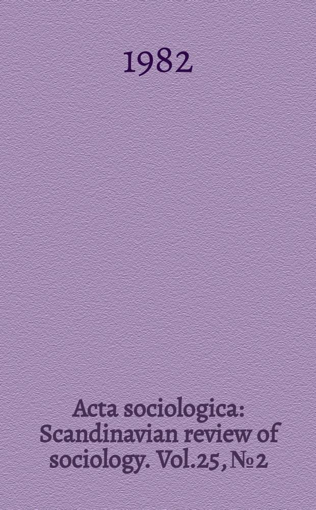 Acta sociologica : Scandinavian review of sociology. Vol.25, №2
