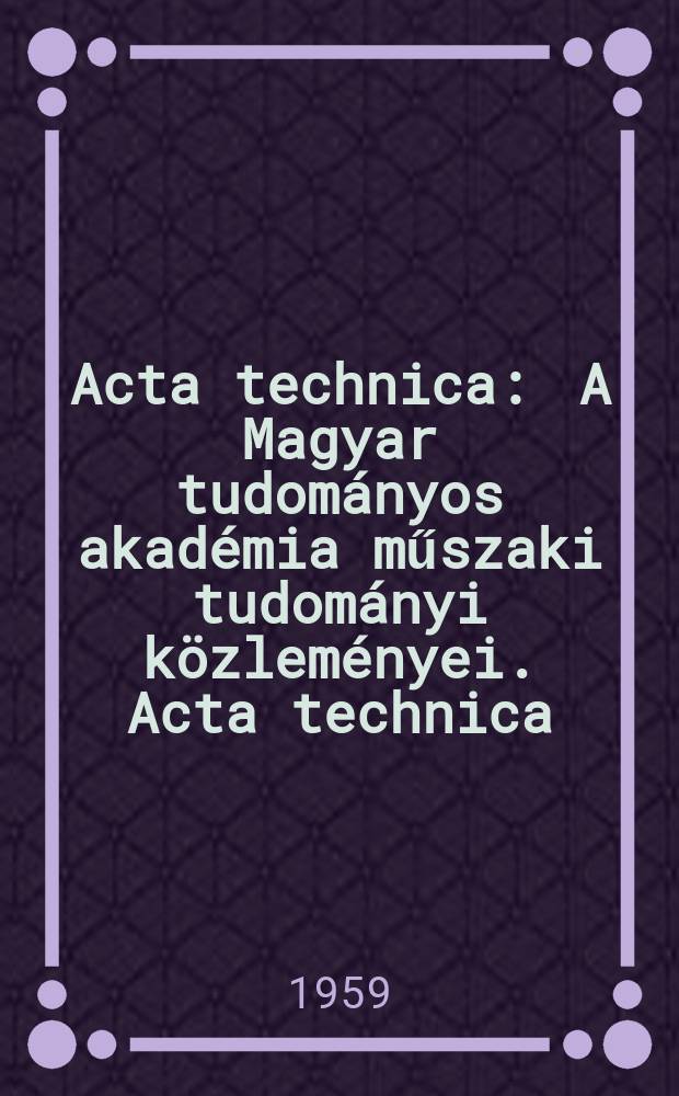 Acta technica : A Magyar tudományos akadémia műszaki tudományi közleményei. Acta technica