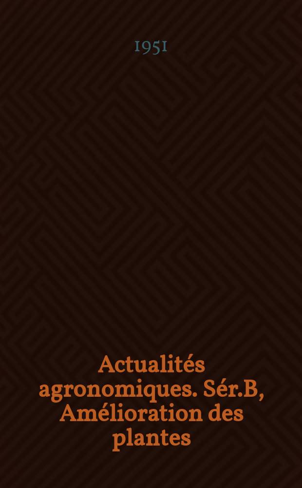 Actualit&eacute;s agronomiques. S&eacute;r.B, Am&eacute;lioration des plantes