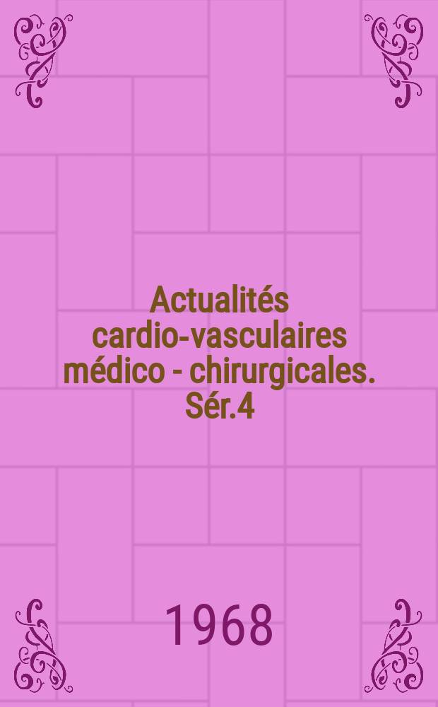 Actualités cardio-vasculaires médico - chirurgicales. Sér.4