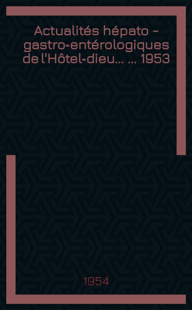 Actualités hépato - gastro-entérologiques de l'Hôtel-dieu ... ... 1953 : L'Estomac