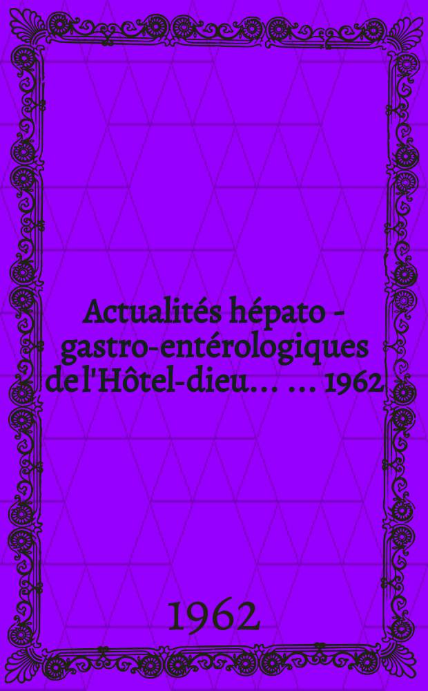 Actualités hépato - gastro-entérologiques de l'Hôtel-dieu ... ... 1962 : Les Ictères