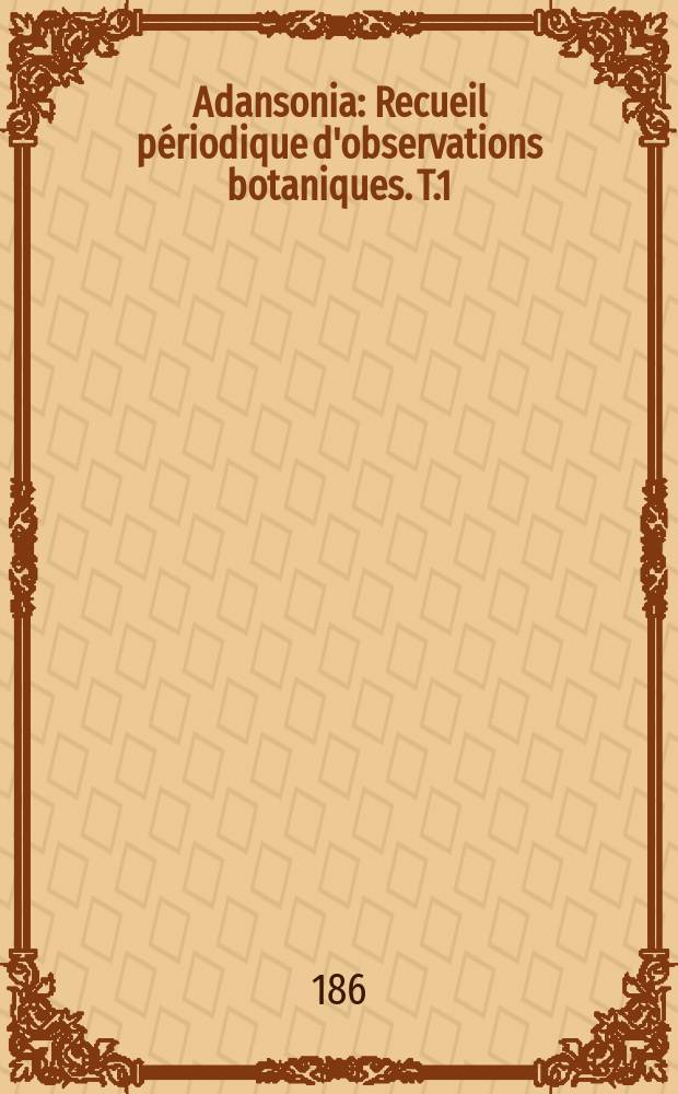 Adansonia : Recueil périodique d'observations botaniques. T.1 : 1860/1861