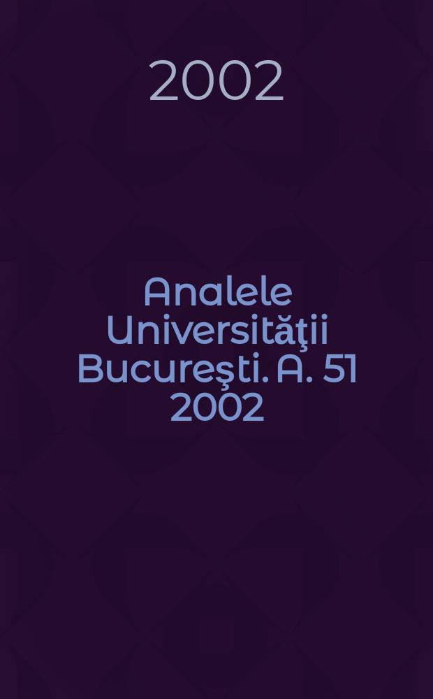 Analele Universităţii Bucureşti. A. 51 2002