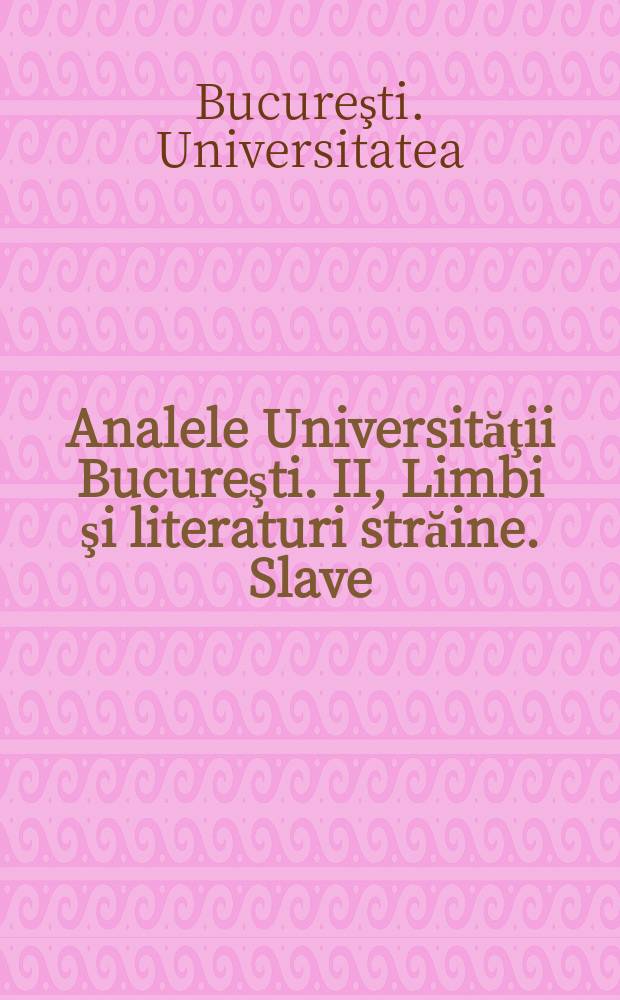 Analele Universităţii Bucureşti. II, Limbi şi literaturi străine. Slave