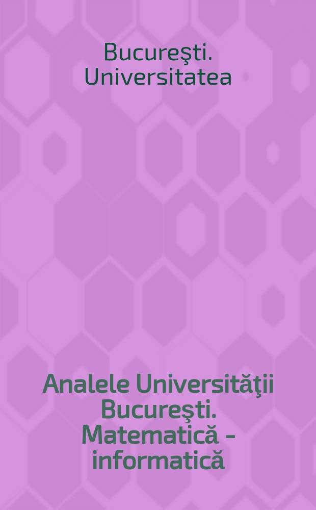Analele Universităţii Bucureşti. Matematică - informatică