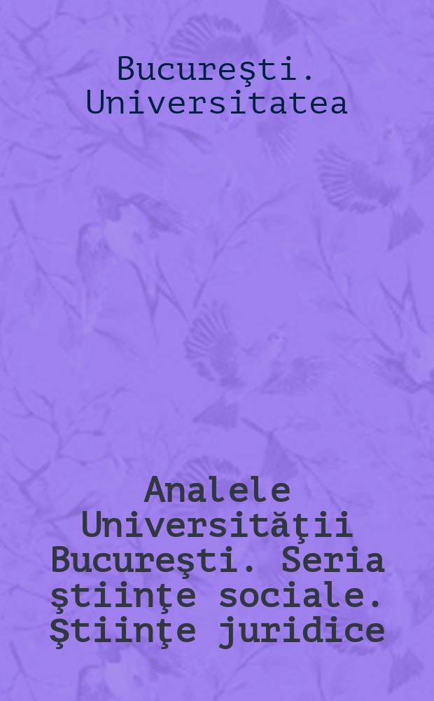 Analele Universităţii Bucureşti. Seria ştiinţe sociale. Ştiinţe juridice