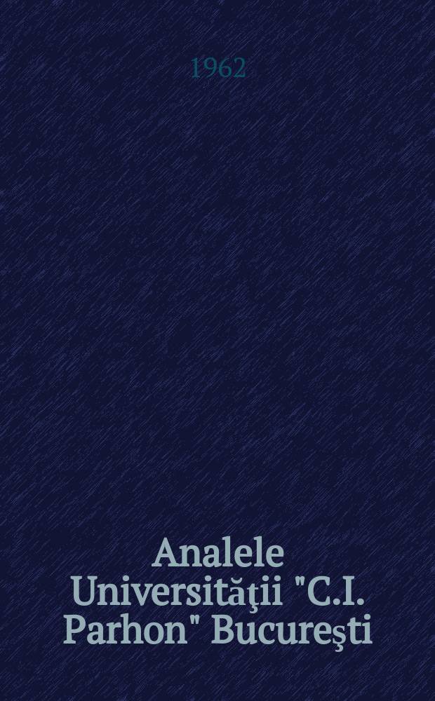 Analele Universităţii "C.I. Parhon" Bucureşti : (Contin. Revistei Universităţii C.I. Parhon). Anul11 1962, №32 : (Geologie - geografie)
