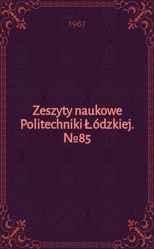 Zeszyty naukowe Politechniki Łódzkiej. №85