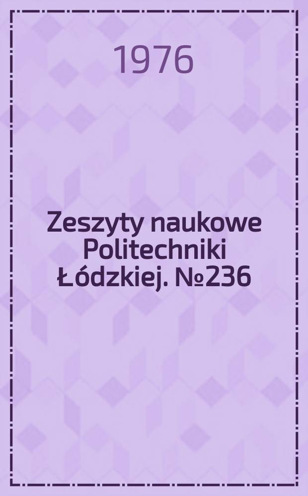 Zeszyty naukowe Politechniki Łódzkiej. №236
