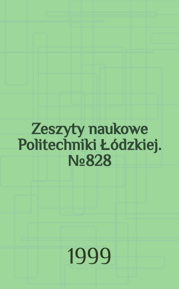 Zeszyty naukowe Politechniki Łódzkiej. №828