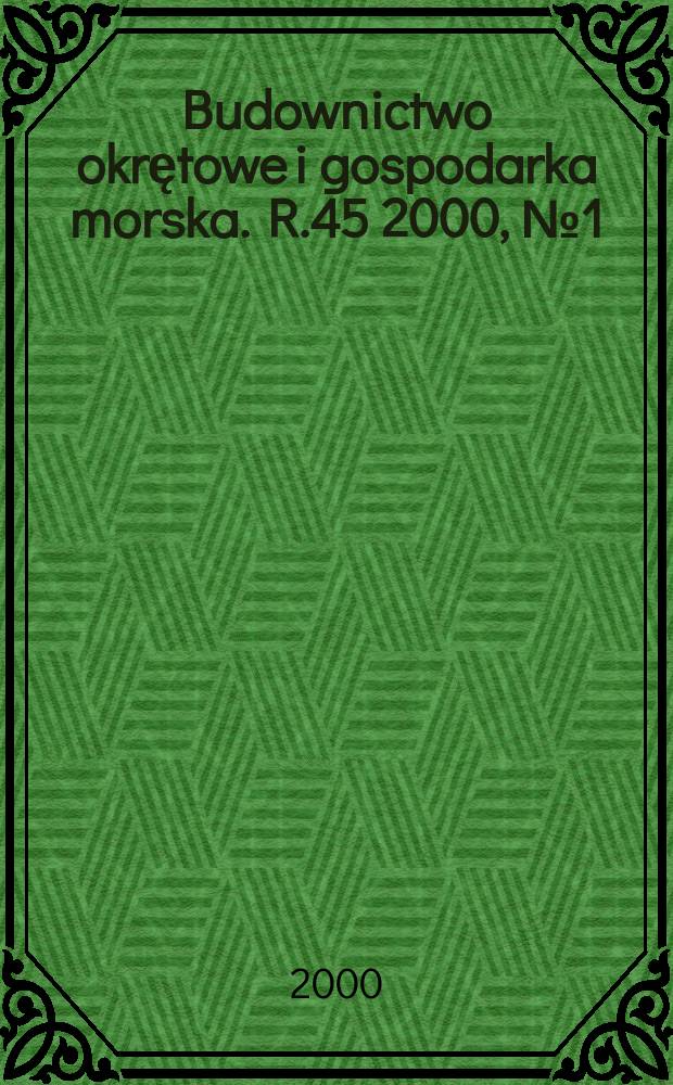 Budownictwo okrętowe i gospodarka morska. R.45 2000, №1(486)