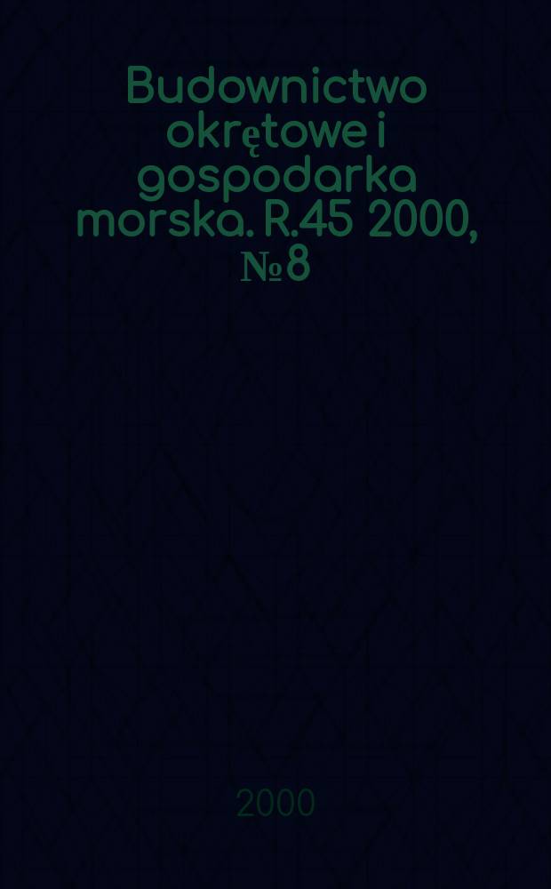 Budownictwo okrętowe i gospodarka morska. R.45 2000, №8(493)