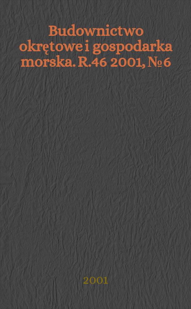 Budownictwo okrętowe i gospodarka morska. R.46 2001, №6