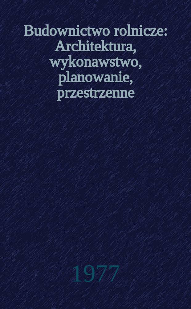 Budownictwo rolnicze : Architektura, wykonawstwo, planowanie, przestrzenne