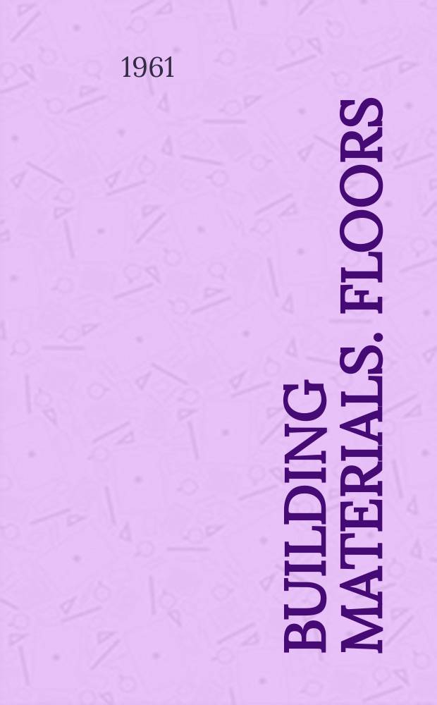 Building materials. Floors : A publication of the Leonard Hill technical group