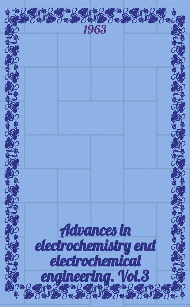 Advances in electrochemistry end electrochemical engineering. Vol.3 : (Electrochemistry)