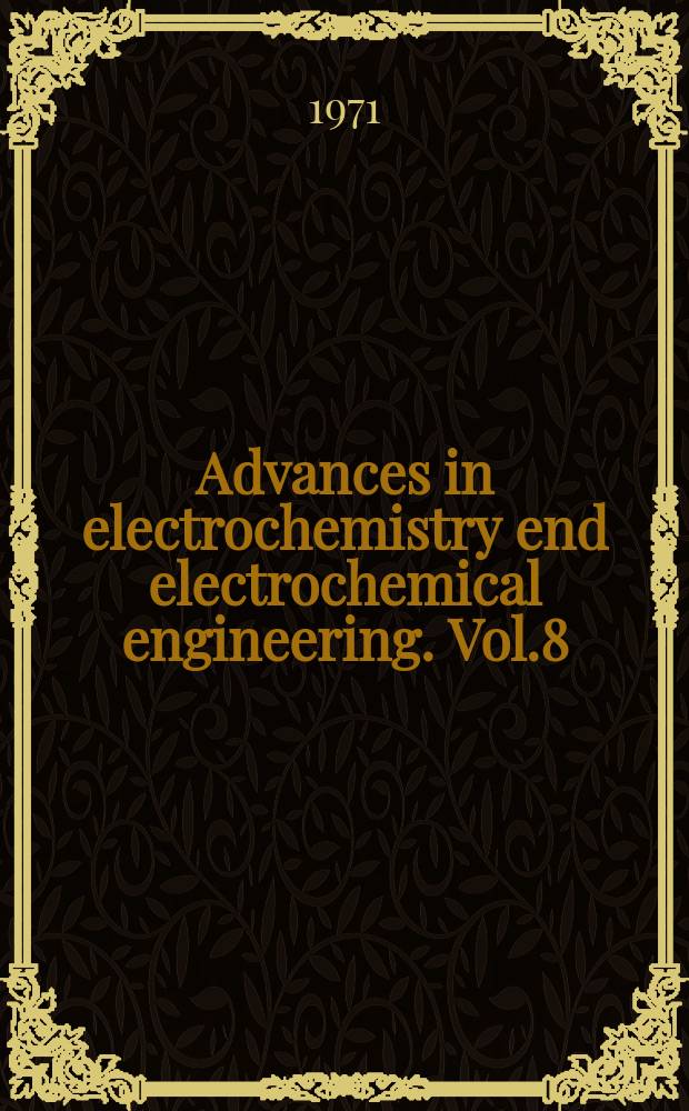 Advances in electrochemistry end electrochemical engineering. Vol.8 : (Electrochemical engineering)