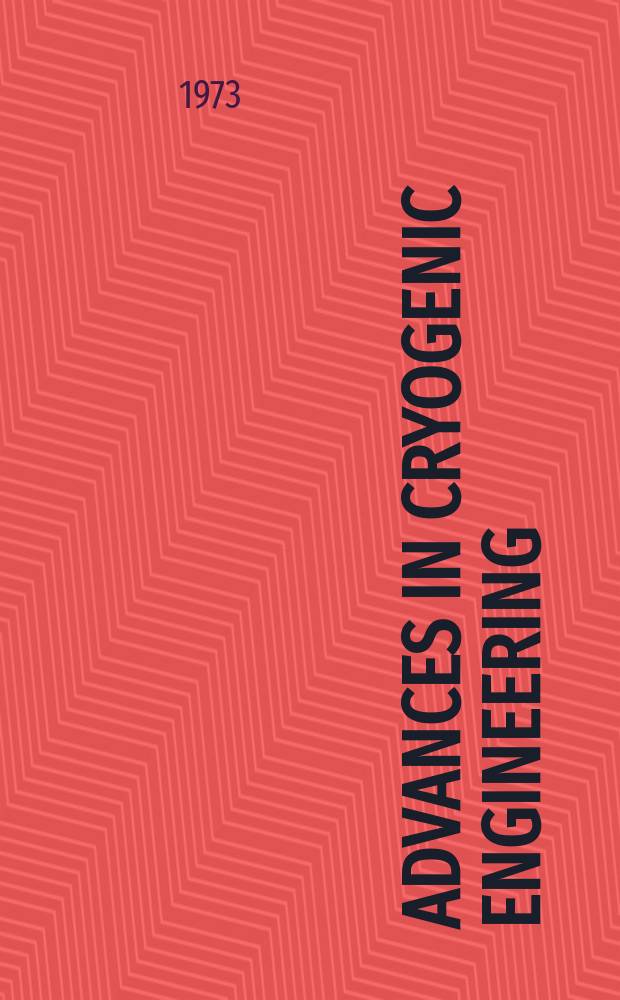 Advances in cryogenic engineering : Proceedings of the ... Cryogenic engineering conference Univ. of Colorado College of engineering and National bureau of standards Boulder laboratories ... Vol.18 : ... 1972 ...