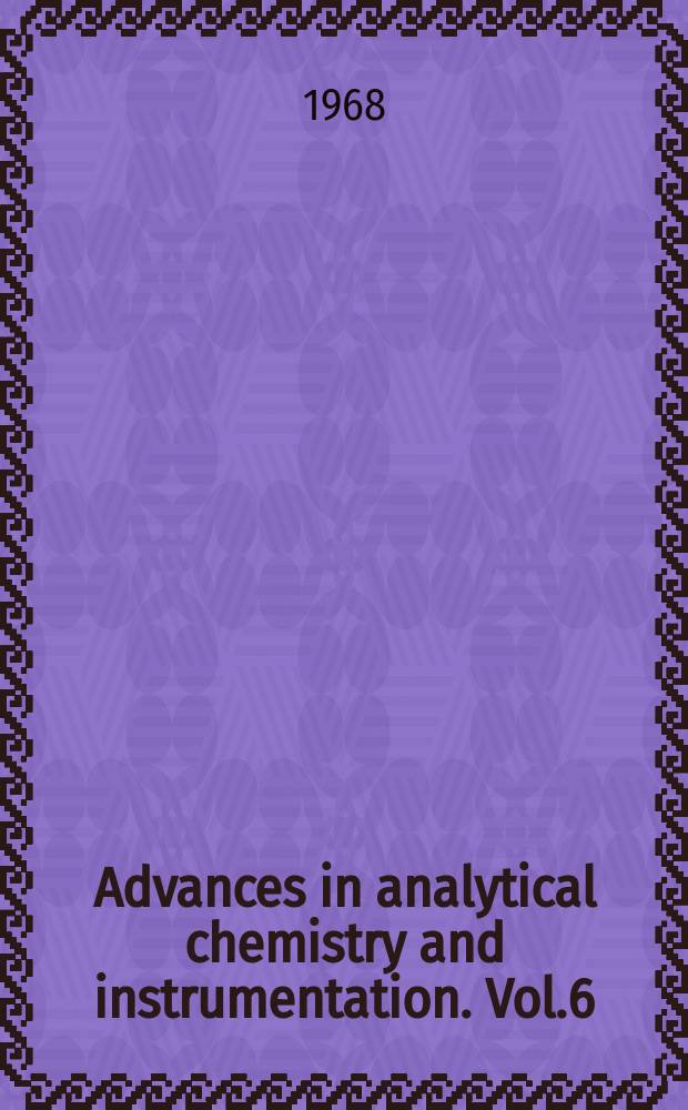 Advances in analytical chemistry and instrumentation. Vol.6 : Progress in gas chromatography