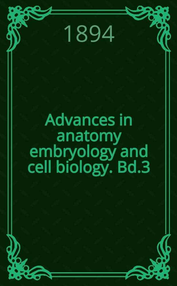 Advances in anatomy embryology and cell biology. Bd.3 : 1893