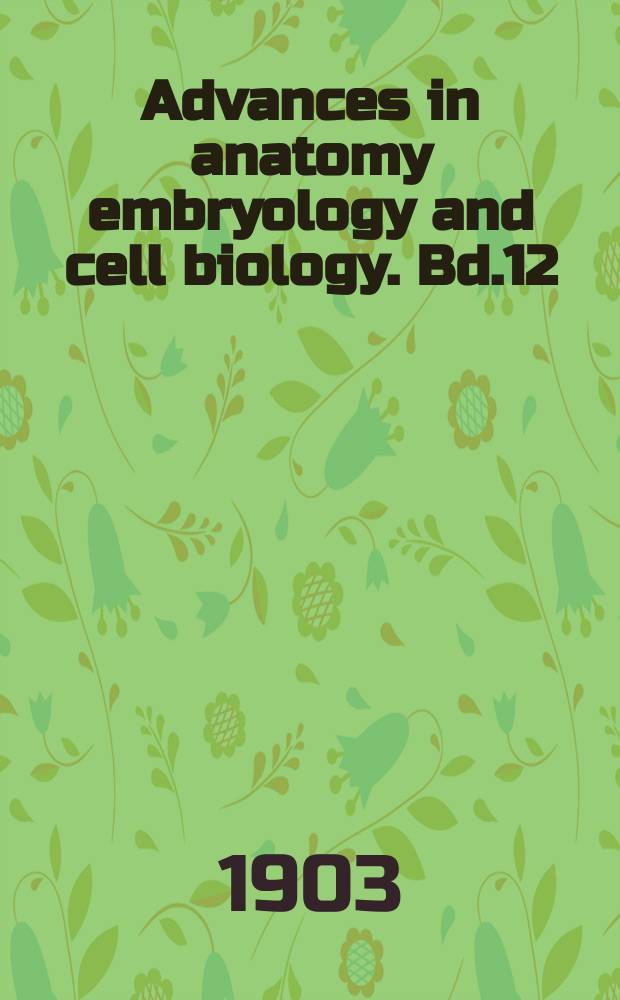 Advances in anatomy embryology and cell biology. Bd.12 : 1902