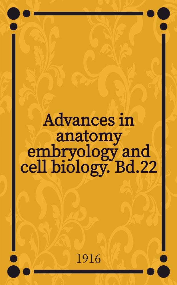 Advances in anatomy embryology and cell biology. Bd.22 : 1914