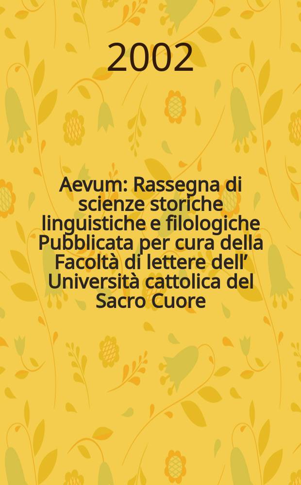 Aevum : Rassegna di scienze storiche linguistiche e filologiche Pubblicata per cura della Facoltà di lettere dell’ Università cattolica del Sacro Cuore. A.76 2002, №1