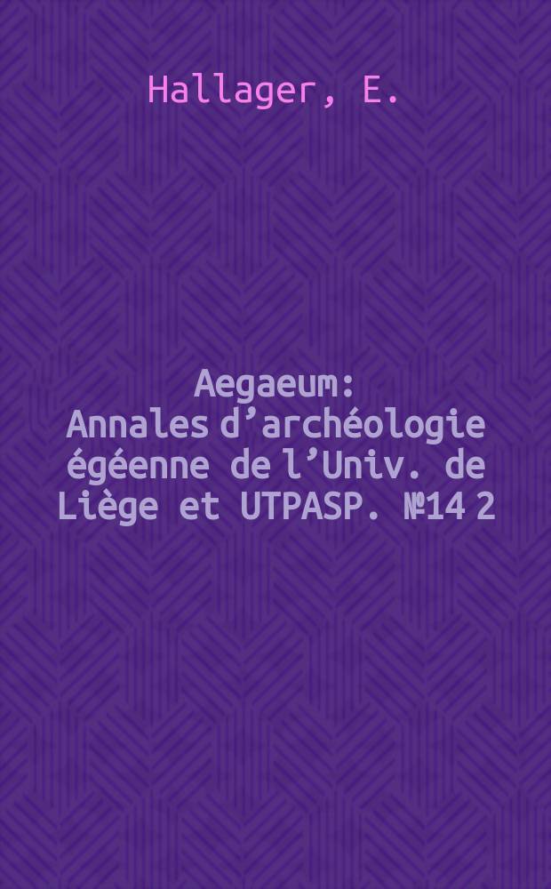 Aegaeum : Annales d’archéologie égéenne de l’Univ. de Liège et UTPASP. №14[2] : The Minoan roundel and other sealed documents ...