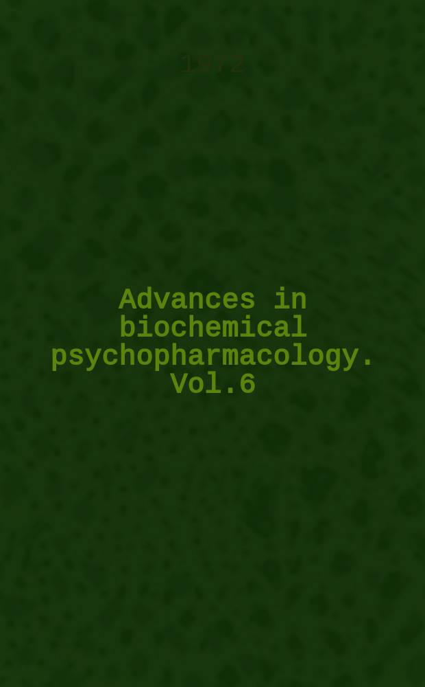 Advances in biochemical psychopharmacology. Vol.6 : Studies of neurotransmitters at the synaptic level