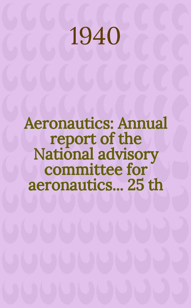 Aeronautics : Annual report of the National advisory committee for aeronautics. ... 25 th : 1939
