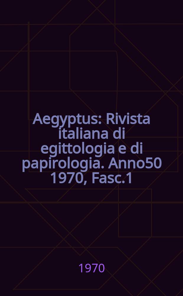 Aegyptus : Rivista italiana di egittologia e di papirologia. Anno50 1970, Fasc.1/4 : Raccolta di scritti in onore di Aristide Calderini