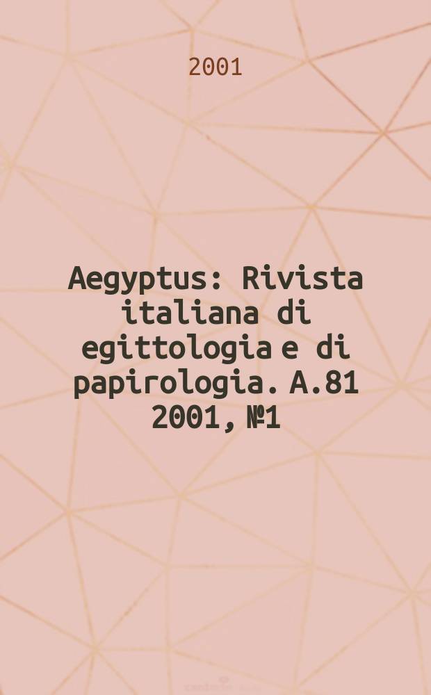 Aegyptus : Rivista italiana di egittologia e di papirologia. A.81 2001, №1/2