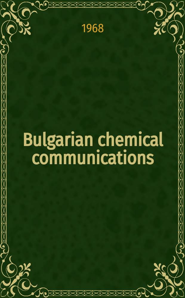 Bulgarian chemical communications = Известия по химия : J. of the Chem. inst. of the Bulg. acad. of sciences a. of the Bulg. chem. soc