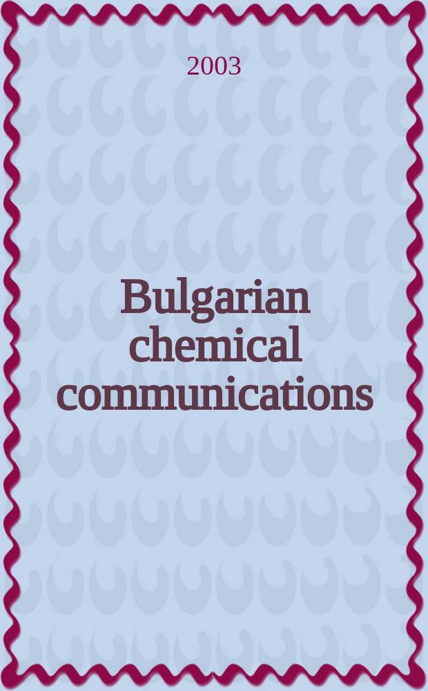 Bulgarian chemical communications : J. of the Chem. inst. of the Bulg. acad. of sciences a. of the Bulg. chem. soc. Vol.35, №3