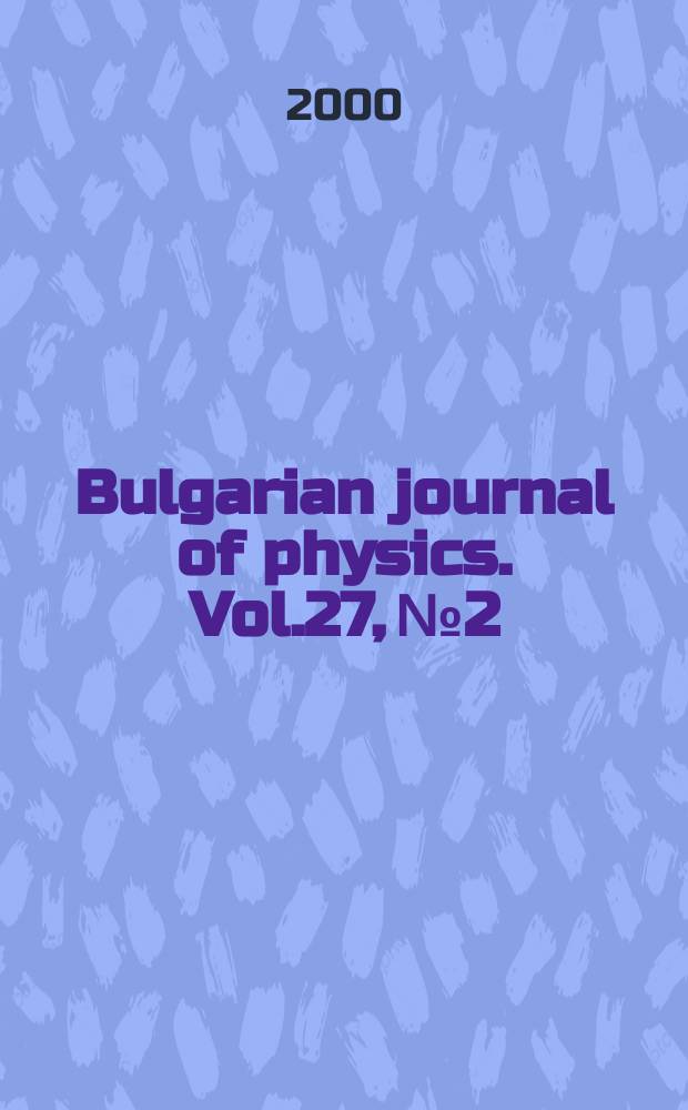 Bulgarian journal of physics. Vol.27, №2 : Balkan physical union. General conference (4; 2000; Veliko Turnovo, Bulgaria)