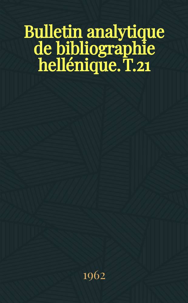 Bulletin analytique de bibliographie hellénique. T.21 : 1960