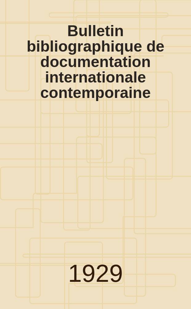 Bulletin bibliographique de documentation internationale contemporaine : Publi&eacute; par l&rsquo;office de Documentation internat. contemporaine et par l&rsquo;Institut. international de coop&eacute;ration intellectuelle Bibliographical bulletin on international affairs. An.3 1929, №2