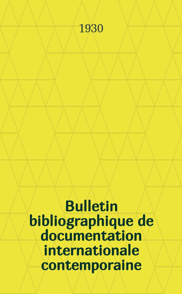Bulletin bibliographique de documentation internationale contemporaine : Publi&eacute; par l&rsquo;office de Documentation internat. contemporaine et par l&rsquo;Institut. international de coop&eacute;ration intellectuelle Bibliographical bulletin on international affairs. An.5 1930/1931, №19